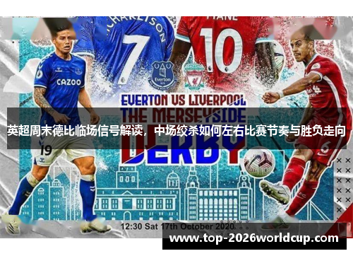 英超周末德比临场信号解读,中场绞杀如何左右比赛节奏与胜负走向 英超周末德比临场信号解读,中场绞杀如何左右比赛节奏与胜负走向