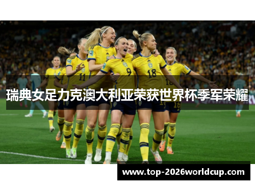 瑞典女足力克澳大利亚荣获世界杯季军荣耀 瑞典女足力克澳大利亚荣获世界杯季军荣耀
