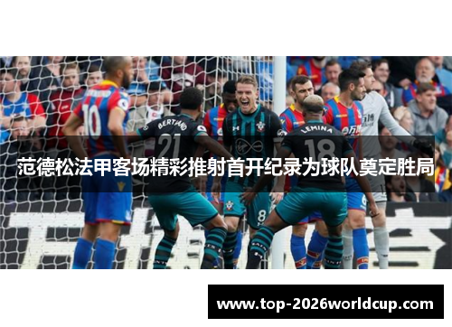 范德松法甲客场精彩推射首开纪录为球队奠定胜局